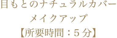 目もとのナチュラルカバーメイクアップ【所要時間：5分】